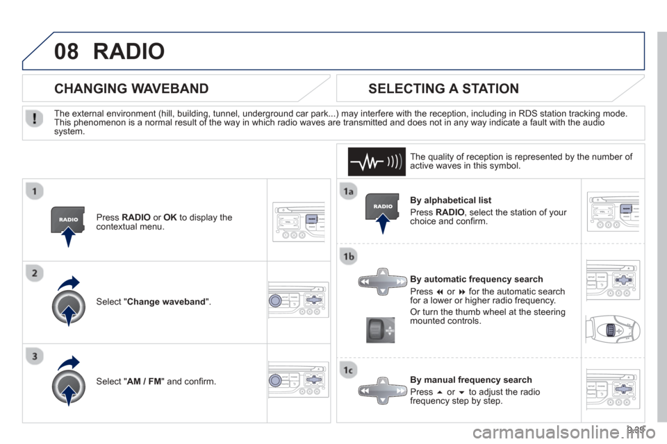 Peugeot Partner 2013  Owners Manual - RHD (UK, Australia) 9.39
08RADIO 
  By alphabetical list
 Pr
ess RADIO, select the station of your choice and conﬁ  rm.   
  B
y automatic frequency search
 Pr
ess �  or  �  for the automatic searchfor a lower or hig