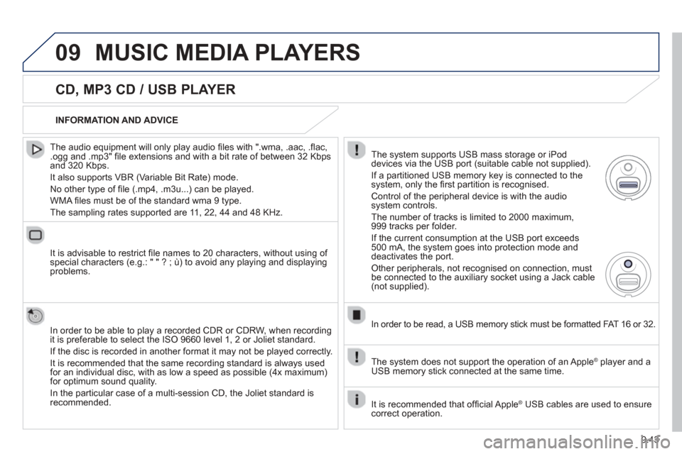 Peugeot Partner 2013  Owners Manual - RHD (UK, Australia) 9.43
09MUSIC MEDIA PLAYERS 
  
CD, MP3 CD / USB PLAYER
  The audio equipment will only play audio ﬁ les with ".wma, .aac, .ﬂ ac, .ogg and .mp3" ﬁ le extensions and with a bit rate of between 32 