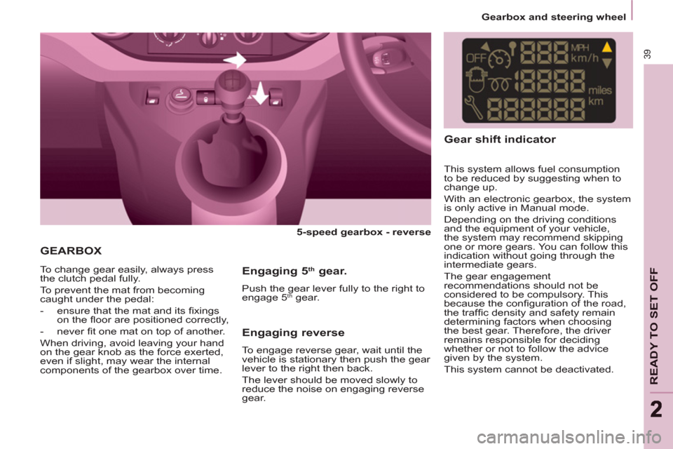 Peugeot Partner 2013 - RHD (UK, Australia) Service Manual Gearbox and steering wheel
39
READY TO SET OFF
22
GEARBOX
5-speed gearbox - reverse
To change gear easily, always press
the clutch pedal fully.
To prevent the mat from becoming
Peugeot Partner 2013 - RHD (UK, Australia) Service Manual Gearbox and steering wheel
39
READY TO SET OFF
22
GEARBOX
5-speed gearbox - reverse
To change gear easily, always press
the clutch pedal fully.
To prevent the mat from becoming