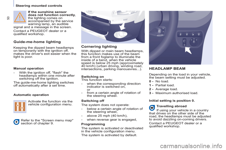Peugeot Partner 2013 - RHD (UK, Australia) Workshop Manual 50
Steering mounted controls
If the sunshine sensor
does not function correctly
,
the lighting comes on
accompanied by the service
warning lamp, an audible
signal and a message in Peugeot Partner 2013 - RHD (UK, Australia) Workshop Manual 50
Steering mounted controls
If the sunshine sensor
does not function correctly
,
the lighting comes on
accompanied by the service
warning lamp, an audible
signal and a message in