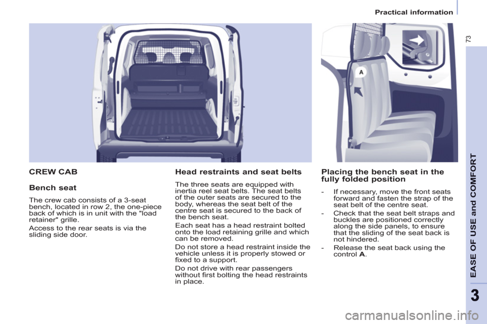 Peugeot Partner 2013  Owners Manual - RHD (UK, Australia) 73
EASE OF USE and COMFOR
T
33
Practical information
 CREW CAB
   
Bench seat 
 
The crew cab consists of a 3-seat 
bench, located in row 2, the one-piece 
back of which is in unit with the "load 
ret