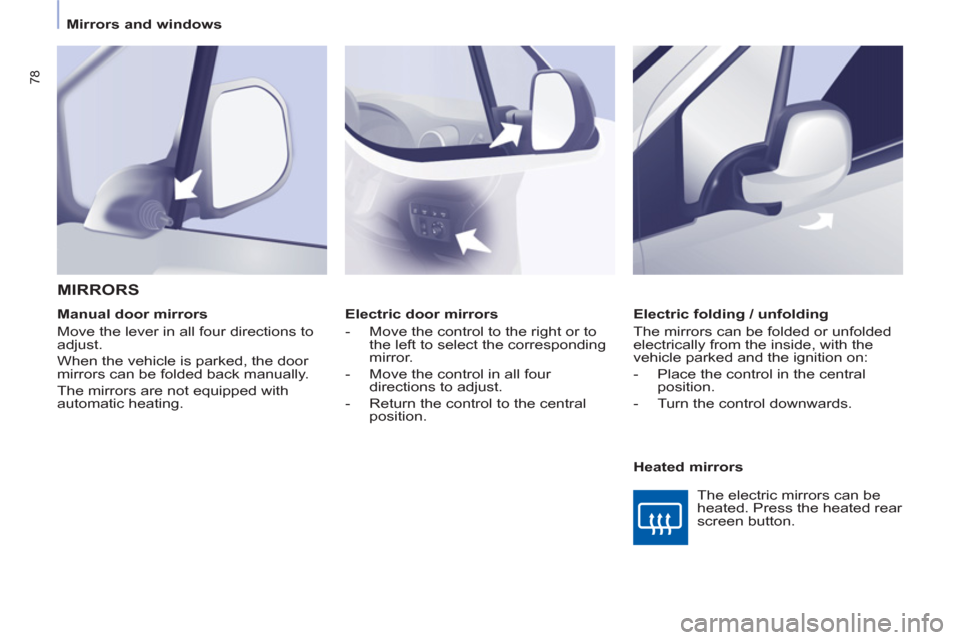 Peugeot Partner 2013   - RHD (UK, Australia) Manual PDF 78
   
 
Mirrors and windows  
 
   
 
Electric door mirrors 
   
 
-   Move the control to the right or to 
the left to select the corresponding 
mirror. 
   
-   Move the control in all four 
direct