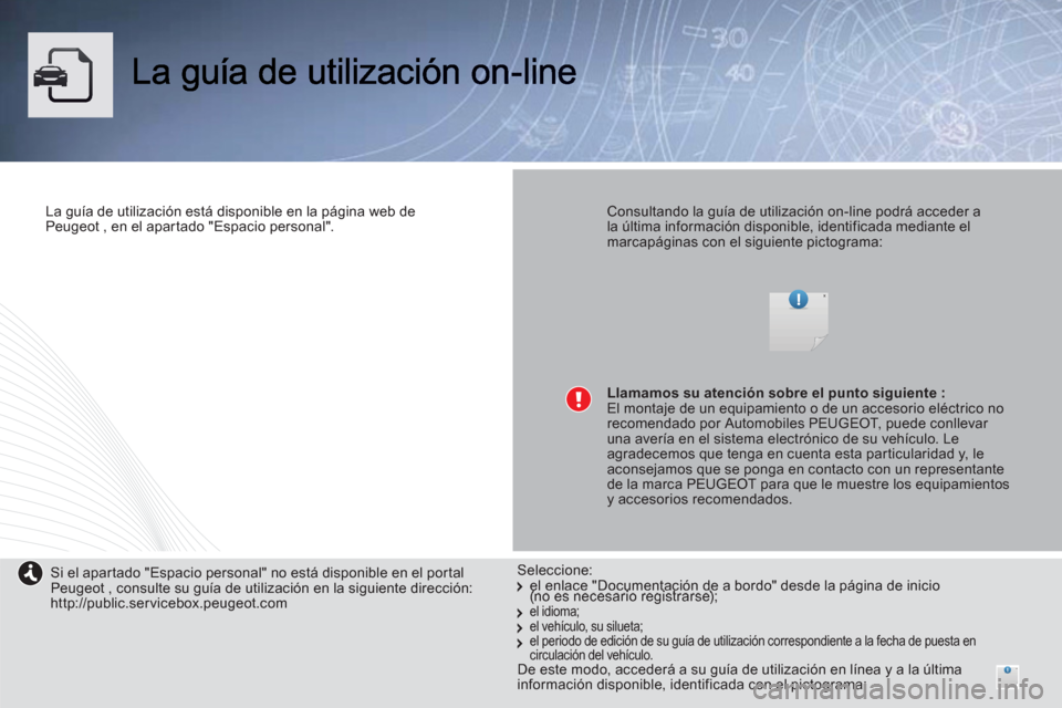 Peugeot Partner 2013  Manual del propietario (in Spanish) La guía de utilización está disponible en la página web de Peugeot , en el apartado "Espacio personal".   Consultando la guía de utilización on-line podrá acceder a la última información disp