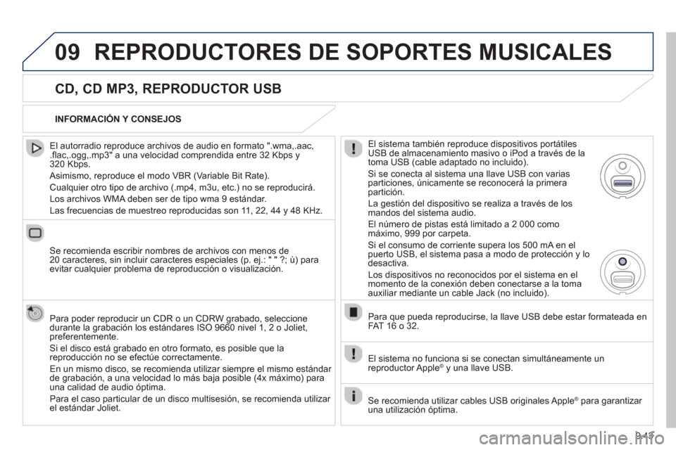 Peugeot Partner 2013  Manual del propietario (in Spanish) 9.43
09REPRODUCTORES DE SOPORTES MUSICALES 
   
CD, CD MP3, REPRODUCTOR USB 
 
 
El autorradio reproduce archivos de audio en formato ".wma,.aac,.flac,.ogg,.mp3" a una velocidad comprendida entre 32 K