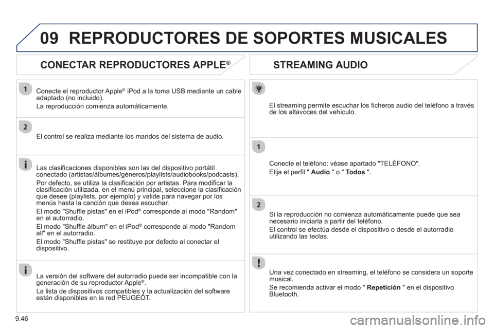 Peugeot Partner 2013  Manual del propietario (in Spanish) 9.46
09
STREAMING AUDIO
El streaming permite escuchar los ficheros audio del teléfono a travésde los altavoces del vehículo.  
Conecte el teléfono: véase apartado "TELÉFONO".
Elija el per
fil " 