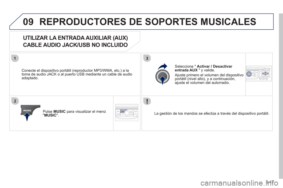 Peugeot Partner 2013  Manual del propietario (in Spanish) 9.47
09REPRODUCTORES DE SOPORTES MUSICALES 
   
 
 
 
 
 
 
 
 
 
 
UTILIZAR LA ENTRADA AUXILIAR (AUX)   
CABLE AUDIO JACK/USB NO INCLUIDO 
   
Conecte el dispositivo portátil (reproductor MP3/WMA, e