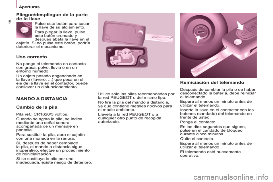 Peugeot Partner 2013 Manual del propietario (in Spanish) 18
Aperturas
Uso correcto
No ponga el telemando en contacto
con grasa, polvo, lluvia o en un
entorno húmedo.
Un objeto pesado enganchado en
la llave (llavero, ...) que pesa en el Peugeot Partner 2013 Manual del propietario (in Spanish) 18
Aperturas
Uso correcto
No ponga el telemando en contacto
con grasa, polvo, lluvia o en un
entorno húmedo.
Un objeto pesado enganchado en
la llave (llavero, ...) que pesa en el