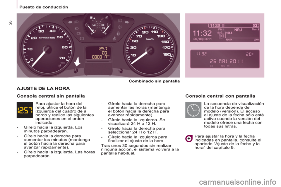 Peugeot Partner 2013 Manual del propietario (in Spanish)
Puesto de conducción
28
Consola central con pantalla
Combinado sin pantalla
- Gírelo hacia la derecha para
aumentar las horas (mantenga
el botón hacia la derecha para Peugeot Partner 2013 Manual del propietario (in Spanish)
Puesto de conducción
28
Consola central con pantalla
Combinado sin pantalla
- Gírelo hacia la derecha para
aumentar las horas (mantenga
el botón hacia la derecha para