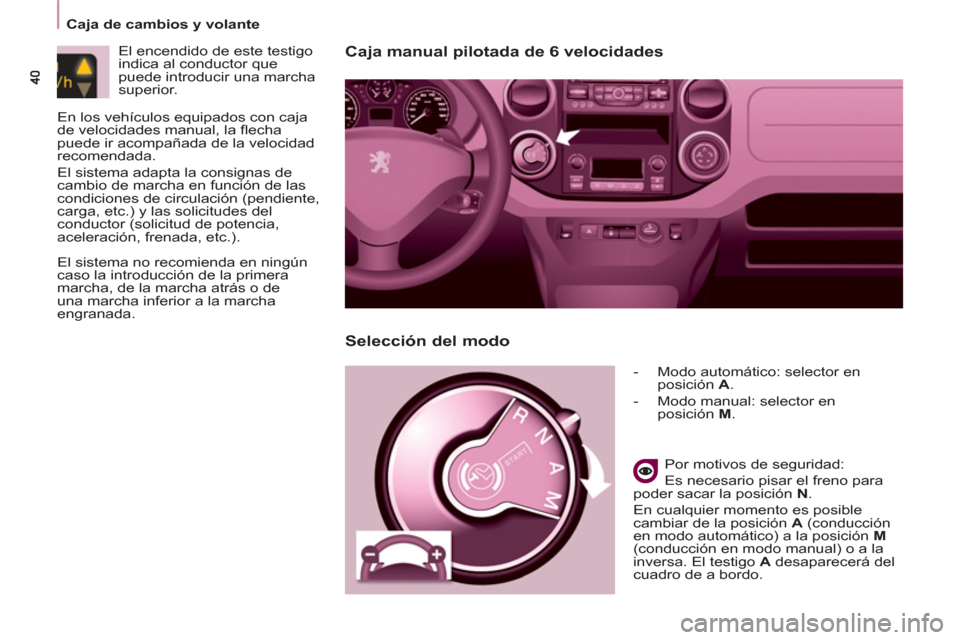 Peugeot Partner 2013 Manual del propietario (in Spanish)
Caja de cambios y volante
Caja manual pilotada de 6 velocidades
- Modo automático: selector en
posición A
.
- Modo manual: selector en
posición M
.
Por motiv Peugeot Partner 2013 Manual del propietario (in Spanish)
Caja de cambios y volante
Caja manual pilotada de 6 velocidades
- Modo automático: selector en
posición A
.
- Modo manual: selector en
posición M
.
Por motiv