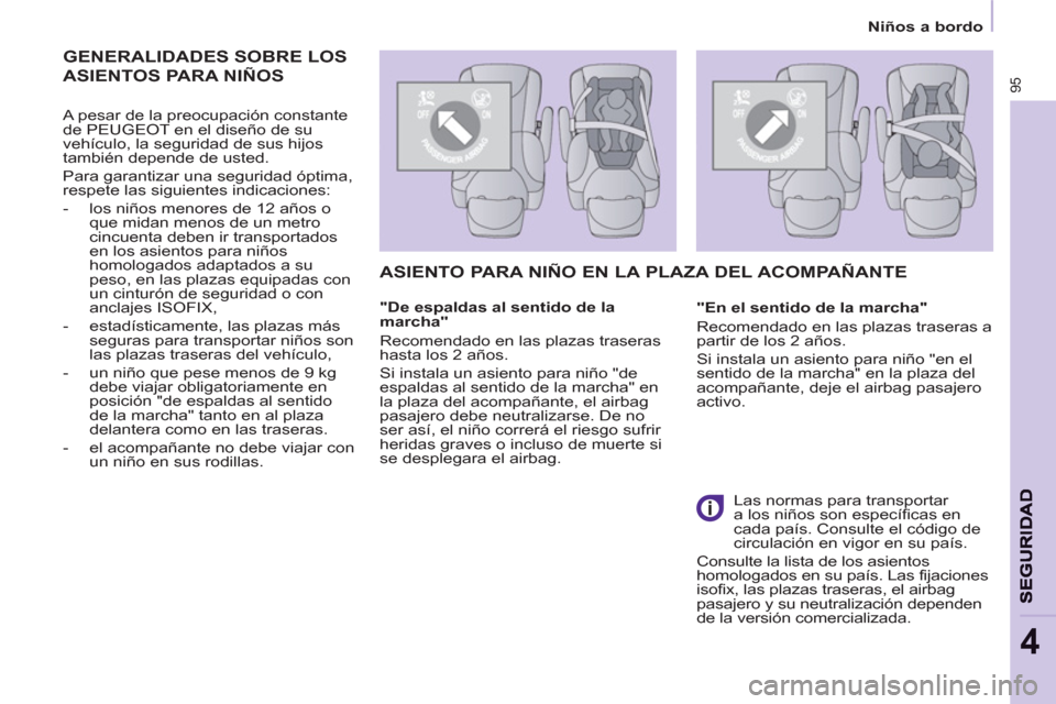 Peugeot Partner 2013  Manual del propietario (in Spanish)    
 
Niños a bordo  
 
95
4
 
GENERALIDADES SOBRE LOS 
ASIENTOS PARA NIÑOS
   
A pesar de la preocupación constante 
de PEUGEOT en el diseño de su 
vehículo, la seguridad de sus hijos 
también 
