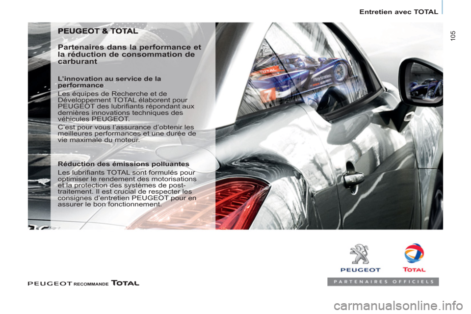 Peugeot Partner 2013  Manuel du propriétaire (in French) 105
Entretien avec TOTAL
   
 
RECOMMANDE 
 
 
 
 
 
Partenaires dans la performance et 
la réduction de consommation de 
carburant 
   
L’innovation au service de la 
performance 
  Les équipes d