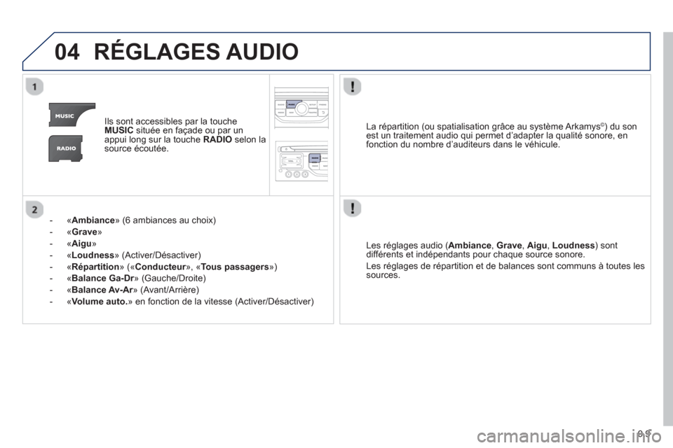Peugeot Partner 2013  Manuel du propriétaire (in French) 9.9
04RÉGLAGES AUDIO 
Ils sont accessibles par la touche MUSICsituée en façade ou par unappui long sur la touche RADIOselon lasource écoutée.  
-  
« Ambiance 
» (6 ambiances au choix)
-  « 
G