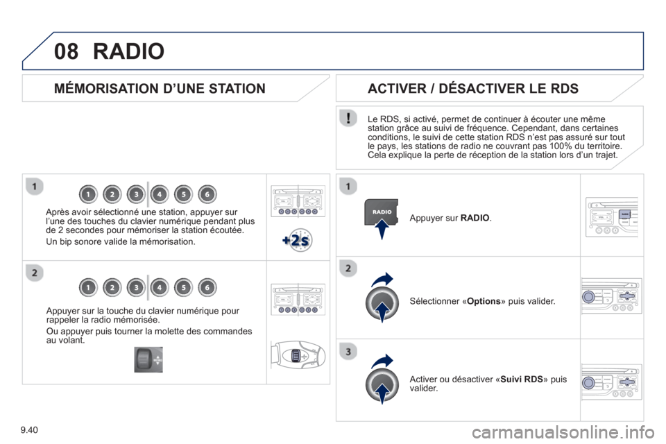 Peugeot Partner 2013  Manuel du propriétaire (in French) 9.40
08
   
Appuyer sur la touche du clavier numérique pour 
rappeler la radio mémorisée.
Ou appuyer puis tourner la molette des commandes au volant.
   
MÉMORISATION D’UNE STATION 
 
 Après av