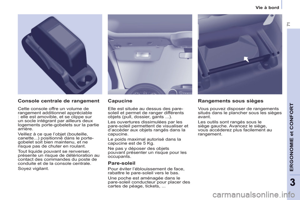 Peugeot Partner 2013 Manuel du propriétaire (in French) 71
ERGONOMIE et CONFOR
T
33
Vie à bord
Capucine
Elle est située au dessus des pare-
soleil et permet de ranger différents
objets (pull, dossier, gants ...).
Les ouvertures dissimulées p Peugeot Partner 2013 Manuel du propriétaire (in French) 71
ERGONOMIE et CONFOR
T
33
Vie à bord
Capucine
Elle est située au dessus des pare-
soleil et permet de ranger différents
objets (pull, dossier, gants ...).
Les ouvertures dissimulées p
