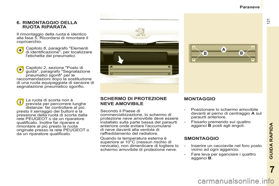 Peugeot Partner 2013  Manuale del proprietario (in Italian)    
 
Paraneve  
 
121
GUIDA RAPID
A
7
SCHERMO DI PROTEZIONE
NEVE AMOVIBILE 
  Secondo il Paese di 
commercializzazione, lo schermo di 
protezione neve amovibile deve essere 
installato sulla parte ba