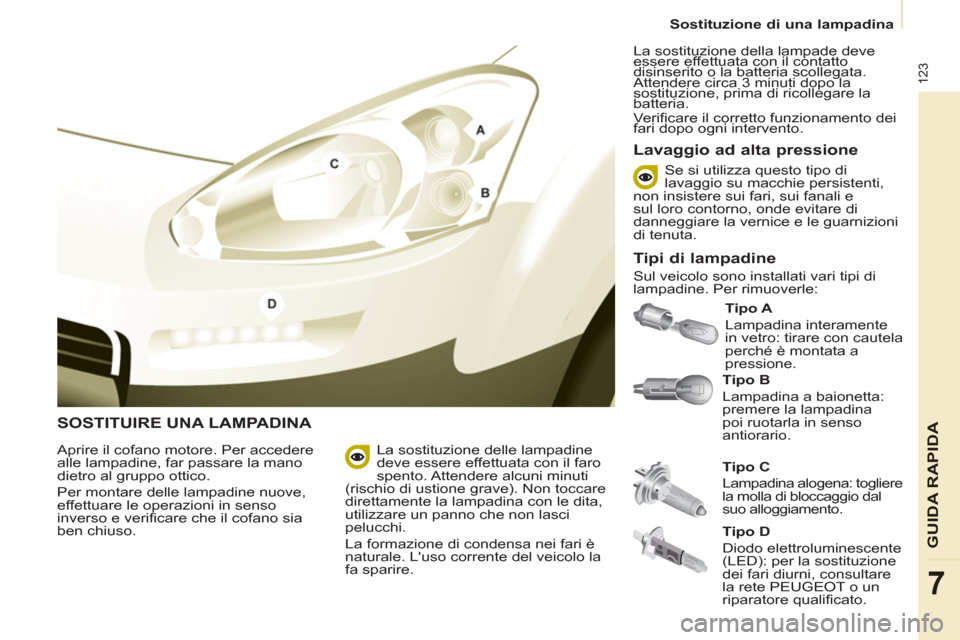 Peugeot Partner 2013  Manuale del proprietario (in Italian)    
 
Sostituzione di una lampadina  
 
123
GUIDA RAPID
A
7
 
SOSTITUIRE UNA LAMPADINA 
 
 
Tipo B 
 
  Lampadina a baionetta: 
premere la lampadina 
poi ruotarla in senso 
antiorario.    
Tipo A 
 
 