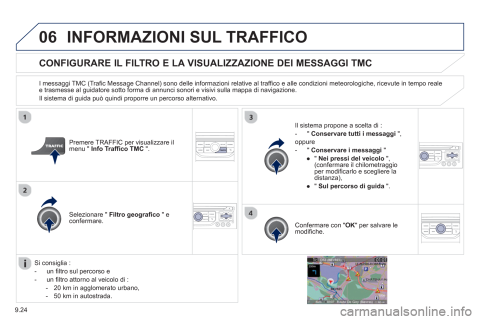 Peugeot Partner 2013  Manuale del proprietario (in Italian) 9.24
06INFORMAZIONI SUL TRAFFICO 
   
 
 
 
 
 
 
CONFIGURARE IL FILTRO E LA VISUALIZZAZIONE DEI MESSAGGI TMC
 
 
I messaggi TMC (Trafic Message Channel) sono delle informazioni relative al traffico e
