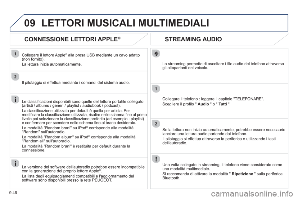 Peugeot Partner 2013  Manuale del proprietario (in Italian) 9.46
09
STREAMING AUDIO
Lo streaming permette di ascoltare i file audio del telefono attraverso gli altoparlanti del veicolo.  
Collegare il telefono : leggere il capitolo "TELEFONARE".
Scegliere il p