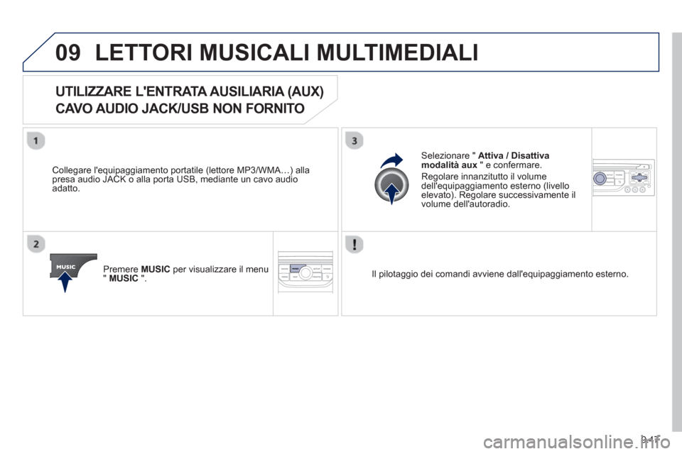 Peugeot Partner 2013  Manuale del proprietario (in Italian) 9.47
09LETTORI MUSICALI MULTIMEDIALI 
   
 
 
 
 
 
 
 
 
 
 
UTILIZZARE LENTRATA AUSILIARIA (AUX)   
CAVO AUDIO JACK/USB NON FORNITO 
   
Collegare lequipaggiamento portatile (lettore MP3/WMA…) a