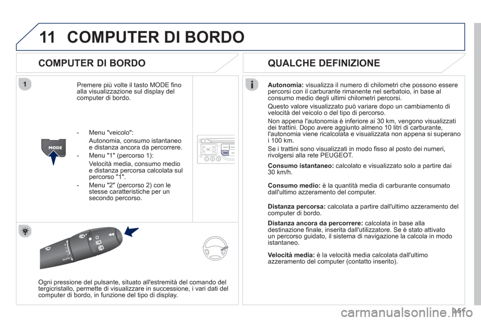 Peugeot Partner 2013 Manuale del proprietario (in Italian) 9.51
11COMPUTER DI BORDO
COMPUTER DI BORDO
Premere più volte il tasto MODE finoalla visualizzazione sul display del computer di bordo.Autonomia
:visualizza il numero di chilometri che possono e Peugeot Partner 2013 Manuale del proprietario (in Italian) 9.51
11COMPUTER DI BORDO
COMPUTER DI BORDO
Premere più volte il tasto MODE finoalla visualizzazione sul display del computer di bordo.Autonomia
:visualizza il numero di chilometri che possono e