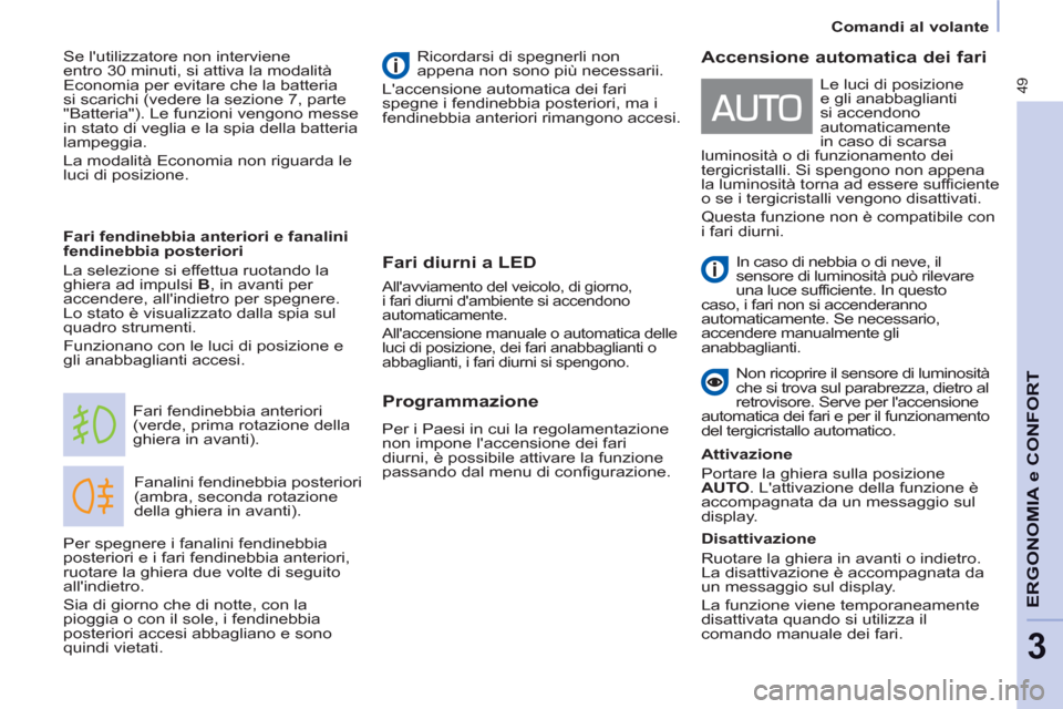 Peugeot Partner 2013  Manuale del proprietario (in Italian) 49
   
 
Comandi al volante  
 
ERGONOMIA e CONFOR
T
3
Fari diurni a LED 
 
Fanalini fendinebbia posteriori 
(ambra, seconda rotazione 
della ghiera in avanti).    Fari fendinebbia anteriori 
(verde, 