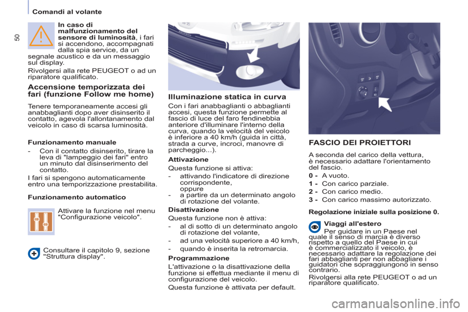 Peugeot Partner 2013 Manuale del proprietario (in Italian) 50
Comandi al volante
In caso di
malfunzionamento del
sensore di luminosità
, i fari
si accendono, accompagnati
dalla spia service, da un
segnale acustico e da un messaggio
sul d Peugeot Partner 2013 Manuale del proprietario (in Italian) 50
Comandi al volante
In caso di
malfunzionamento del
sensore di luminosità
, i fari
si accendono, accompagnati
dalla spia service, da un
segnale acustico e da un messaggio
sul d