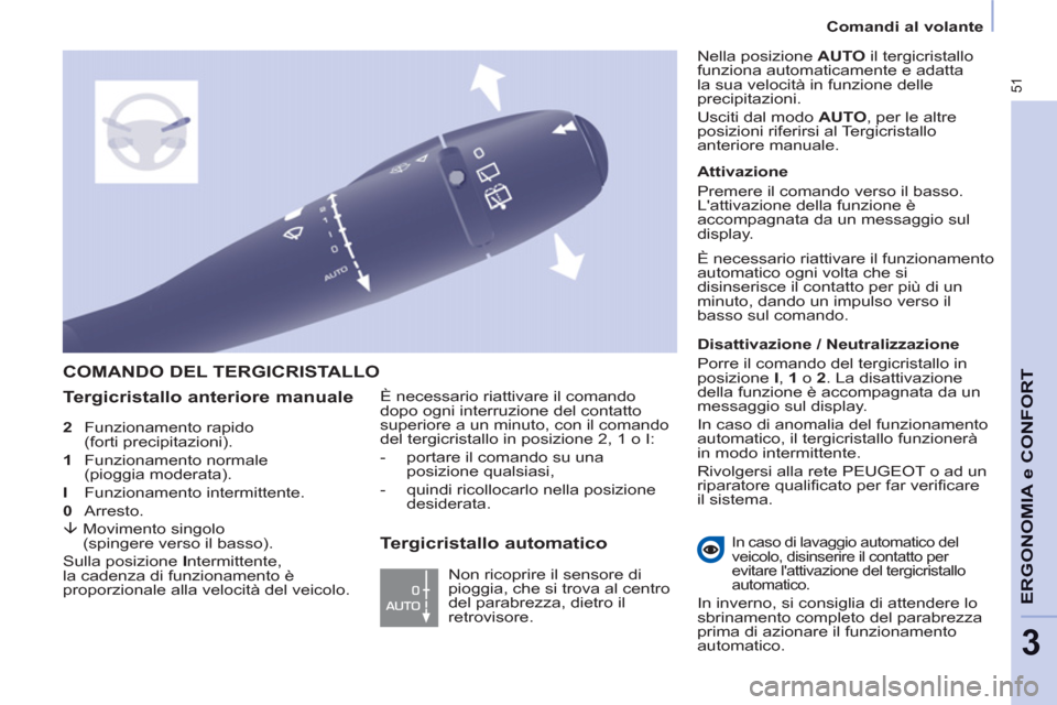 Peugeot Partner 2013  Manuale del proprietario (in Italian) 51
   
 
Comandi al volante  
 
ERGONOMIA e CONFOR
T
3
 
 
2 
  Funzionamento rapido 
(forti precipitazioni). 
   
1 
  Funzionamento normale 
(pioggia moderata). 
   
I 
 Funzionamento intermittente.