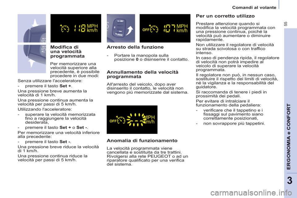Peugeot Partner 2013  Manuale del proprietario (in Italian) 55
   
 
Comandi al volante  
 
ERGONOMIA e CONFOR
T
3
 
 
Modifica di 
una velocità 
programmata 
  Per memorizzare una 
velocità superiore alla 
precedente, è possibile 
procedere in due modi: 
 