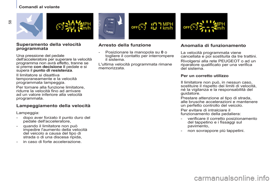 Peugeot Partner 2013  Manuale del proprietario (in Italian) 58
   
 
Comandi al volante  
 
 
 
Superamento della velocità 
programmata 
  Una pressione del pedale 
dellacceleratore per superare la velocità 
programma non avrà effetto, tranne se 
si preme 