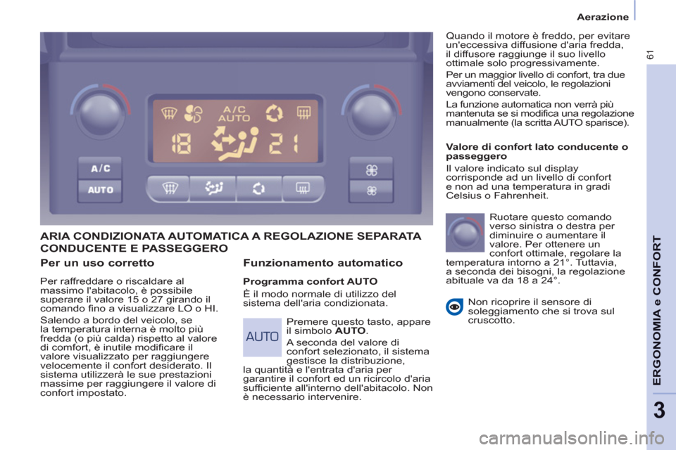 Peugeot Partner 2013  Manuale del proprietario (in Italian) 3
   
 
Aerazione  
 
61
ERGONOMIA e CONFOR
T
 
 
Per un uso corretto 
 
Per raffreddare o riscaldare al 
massimo labitacolo, è possibile 
superare il valore 15 o 27 girando il 
comando fino a visua