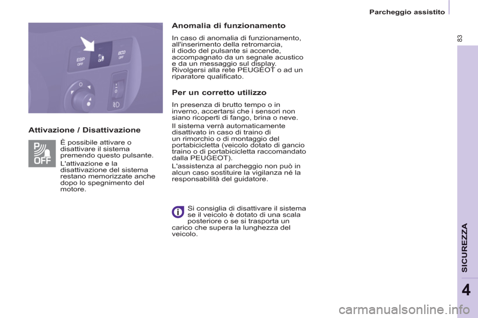 Peugeot Partner 2013  Manuale del proprietario (in Italian) 83
   
 
Parcheggio assistito  
 
SICUREZZ
A
4
 
 
Attivazione / Disattivazione    
Anomalia di funzionamento 
 
In caso di anomalia di funzionamento, 
allinserimento della retromarcia, 
il diodo del