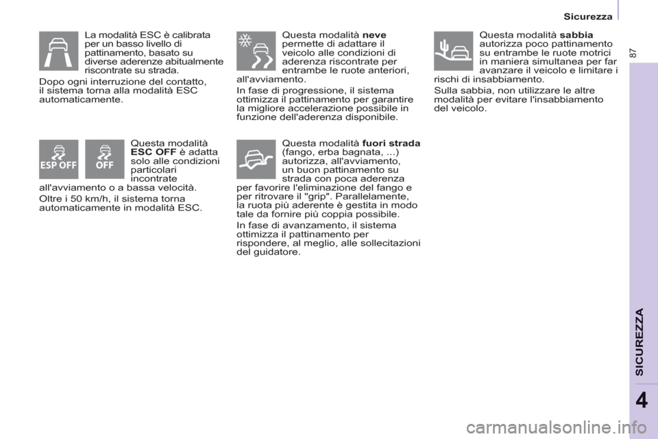 Peugeot Partner 2013  Manuale del proprietario (in Italian) ESP OFF
87
   
 
Sicurezza  
 
SICUREZZ
A
4
 
 
Questa modalità  neve 
 
permette di adattare il 
veicolo alle condizioni di 
aderenza riscontrate per 
entrambe le ruote anteriori, 
allavviamento. 
