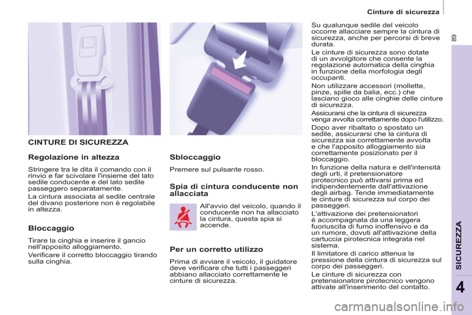 Peugeot Partner 2013  Manuale del proprietario (in Italian)    
 
Cinture di sicurezza  
 
89
SICUREZZ
A
4
 
CINTURE DI SICUREZZA 
   
Regolazione in altezza 
 
Stringere tra le dita il comando con il 
rinvio e far scivolare linsieme del lato 
sedile conducen