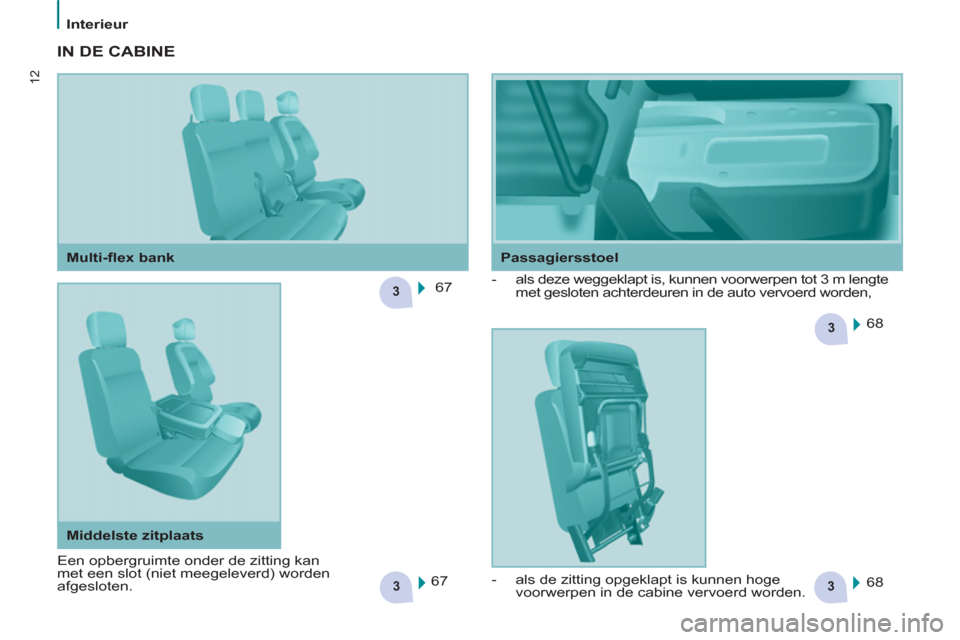 Peugeot Partner 2013  Handleiding (in Dutch) 33
3
3
12
   
 
Interieur  
 
 
IN DE CABINE  
 
67  
  68  
  68     
 
-   als deze weggeklapt is, kunnen voorwerpen tot 3 m lengte 
met gesloten achterdeuren in de auto vervoerd worden, 
   
 
67  