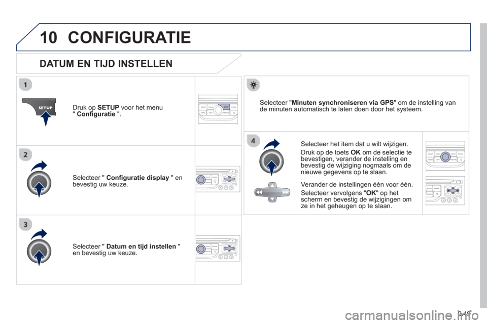 Peugeot Partner 2013  Handleiding (in Dutch) 9.49
10CONFIGURATIE 
   
 
 
 
 
 
 
 
 
 
 
 
 
 
 
DATUM EN TIJD INSTELLEN 
 
 Selecteer het item dat u wilt wijzigen. 
 
Druk op de toets OKom de selectie tebevestigen, verander de instelling en 
b