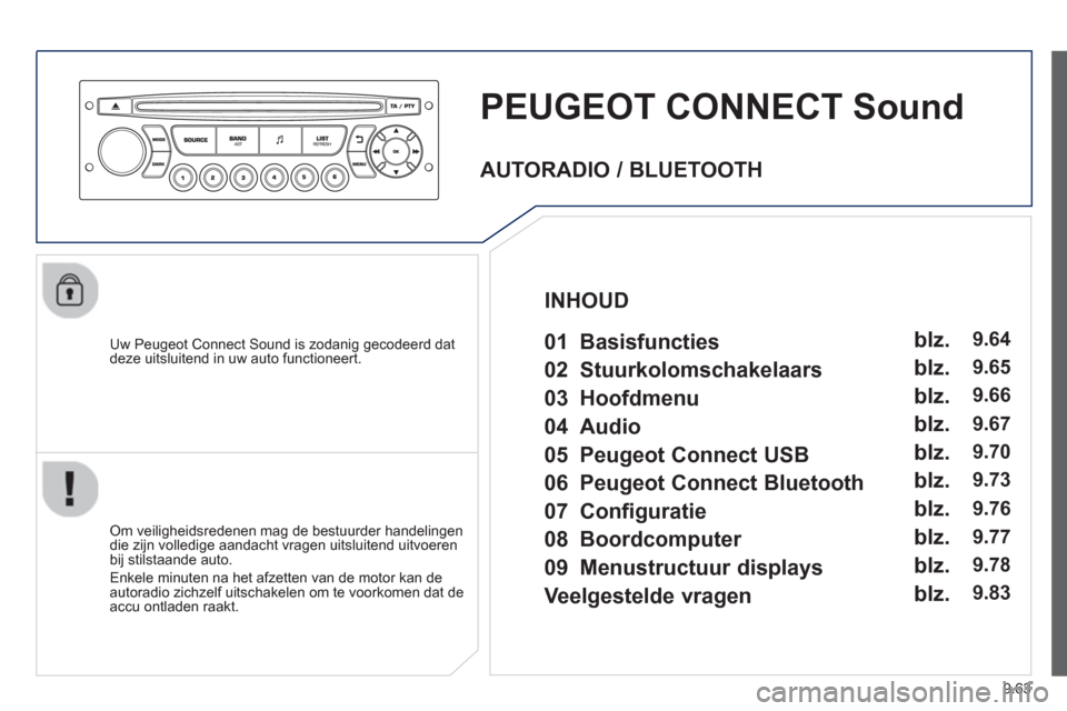 Peugeot Partner 2013  Handleiding (in Dutch) 9.63
PEUGEOT CONNECT Sound 
   
Uw Peugeot Connect Sound is zodanig gecodeerd dat deze uitsluitend in uw auto functioneert.
   
Om veiligheidsredenen mag de bestuurder handelingen
die zijn volledige a