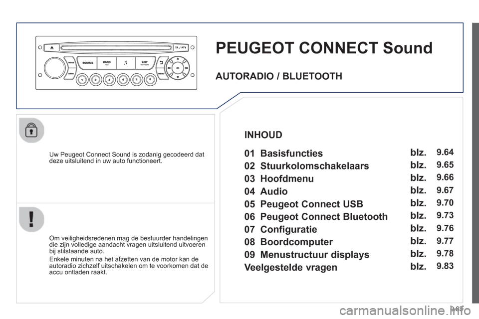 Peugeot Partner 2013 Handleiding (in Dutch) 9.63
PEUGEOT CONNECT Sound
Uw Peugeot Connect Sound is zodanig gecodeerd dat deze uitsluitend in uw auto functioneert.
Om veiligheidsredenen mag de bestuurder handelingen
die zijn volledige a Peugeot Partner 2013 Handleiding (in Dutch) 9.63
PEUGEOT CONNECT Sound
Uw Peugeot Connect Sound is zodanig gecodeerd dat deze uitsluitend in uw auto functioneert.
Om veiligheidsredenen mag de bestuurder handelingen
die zijn volledige a