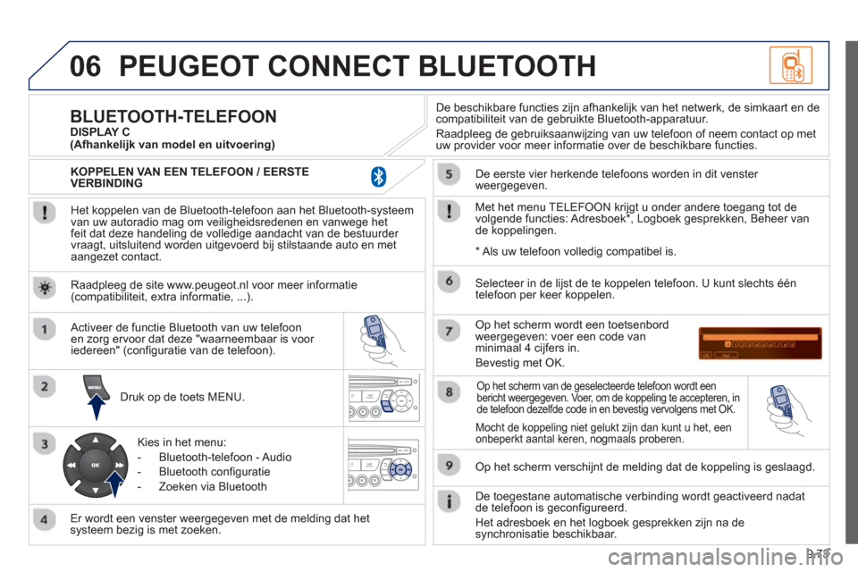 Peugeot Partner 2013  Handleiding (in Dutch) 9.73
06PEUGEOT CONNECT BLUETOOTH 
   
Het koppelen van de Bluetooth-telefoon aan het Bluetooth-systeem 
van uw autoradio mag om veiligheidsredenen en vanwege het
feit dat deze handeling de volledige a