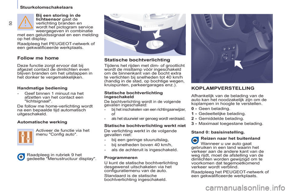 Peugeot Partner 2013 Handleiding (in Dutch) 50
Stuurkolomschakelaars
Bij een storing in de
lichtsensor
gaat de
verlichting branden en
wordt het pictogram service
weergegeven in combinatie
met een geluidssignaal en een meldi Peugeot Partner 2013 Handleiding (in Dutch) 50
Stuurkolomschakelaars
Bij een storing in de
lichtsensor
gaat de
verlichting branden en
wordt het pictogram service
weergegeven in combinatie
met een geluidssignaal en een meldi