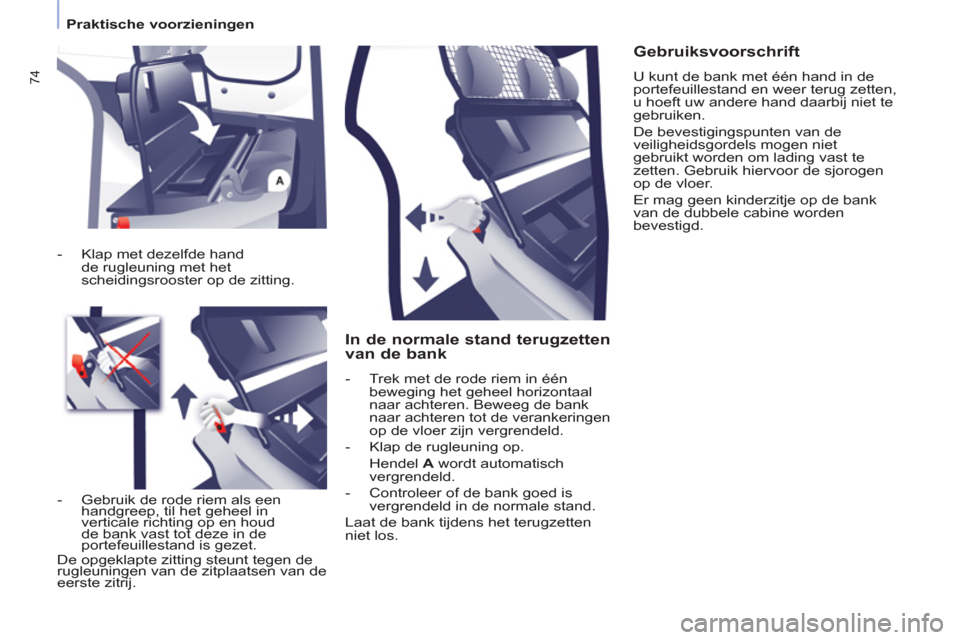 Peugeot Partner 2013  Handleiding (in Dutch)    
 
Praktische voorzieningen  
 
74
 
 
In de normale stand terugzetten 
van de bank 
   
 
-   Trek met de rode riem in één 
beweging het geheel horizontaal 
naar achteren. Beweeg de bank 
naar a