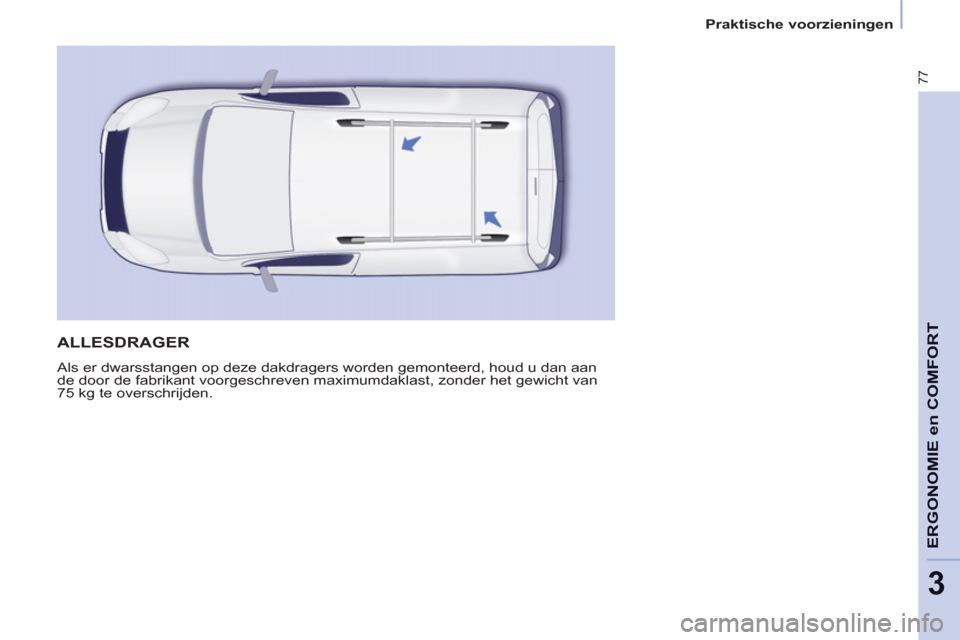 Peugeot Partner 2013  Handleiding (in Dutch) 3
Praktische voorzieningen
77
ERGONOMIE en COMFOR
T  ALLESDRAGER 
 
Als er dwarsstangen op deze dakdragers worden gemonteerd, houd u dan aan 
de door de fabrikant voorgeschreven maximumdaklast, zonder