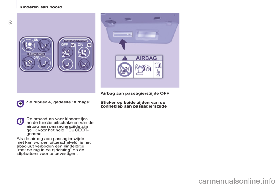 Peugeot Partner 2013 Handleiding (in Dutch) Kinderen aan boord
96
Zie rubriek 4, gedeelte “Airbags”.
De procedure voor kinderzitjes
en de functie uitschakelen van de
airbag aan passagierszijde zijn
gelijk voor het hele PEUGEO Peugeot Partner 2013 Handleiding (in Dutch) Kinderen aan boord
96
Zie rubriek 4, gedeelte “Airbags”.
De procedure voor kinderzitjes
en de functie uitschakelen van de
airbag aan passagierszijde zijn
gelijk voor het hele PEUGEO