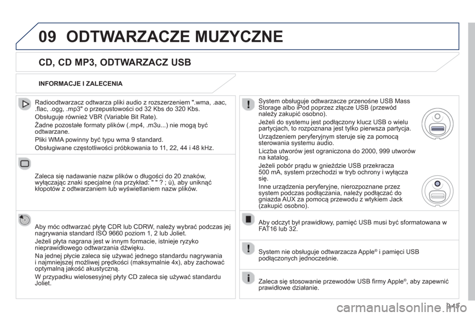 Peugeot Partner 2013  Instrukcja Obsługi (in Polish) 9.43
09ODTWARZACZE MUZYCZNE 
   
CD, CD MP3, ODTWARZACZ USB 
 
 
Radioodtwarzacz odtwarza pliki audio z rozszerzeniem ".wma, .aac,.flac, .ogg, .mp3" o przepustowości od 32 Kbs do 320 Kbs. 
 
Obsługu