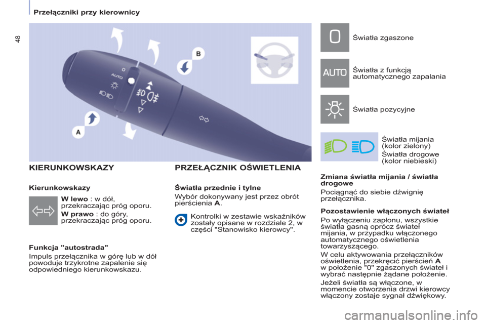 Peugeot Partner 2013  Instrukcja Obsługi (in Polish) 48
   
 
Przełączniki przy kierownicy  
 
 
 
 
 
KIERUNKOWSKAZY 
 
 
Funkcja "autostrada" 
  Impuls przełącznika w górę lub w dół 
powoduje trzykrotne zapalenie się 
odpowiedniego kierunkows