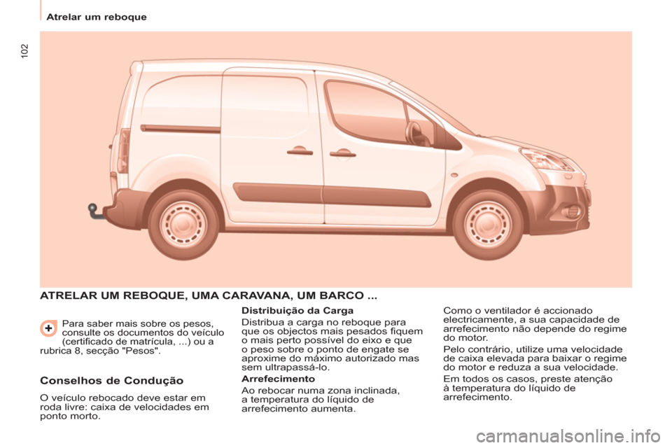 Peugeot Partner 2013 Manual do proprietário (in Portuguese) 102
Atrelar um reboque
Para saber mais sobre os pesos,
consulte os documentos do veículo
(certificado de matrícula, ...) ou a
rubrica 8, secção "Pesos".
ATRELAR UM REBOQUE, UMA C Peugeot Partner 2013 Manual do proprietário (in Portuguese) 102
Atrelar um reboque
Para saber mais sobre os pesos,
consulte os documentos do veículo
(certificado de matrícula, ...) ou a
rubrica 8, secção "Pesos".
ATRELAR UM REBOQUE, UMA C