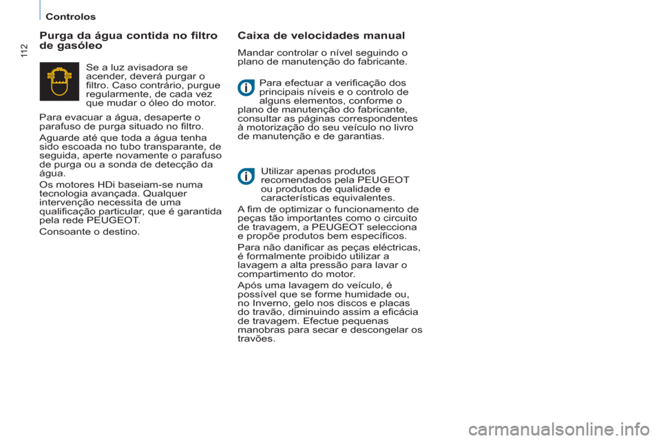 Peugeot Partner 2013 Manual do proprietário (in Portuguese) Controlos
11 2
Para efectuar a verificação dos
principais níveis e o controlo de
alguns elementos, conforme o
plano de manutenção do fabricante,
consultar as páginas correspondentes
à mo Peugeot Partner 2013 Manual do proprietário (in Portuguese) Controlos
11 2
Para efectuar a verificação dos
principais níveis e o controlo de
alguns elementos, conforme o
plano de manutenção do fabricante,
consultar as páginas correspondentes
à mo