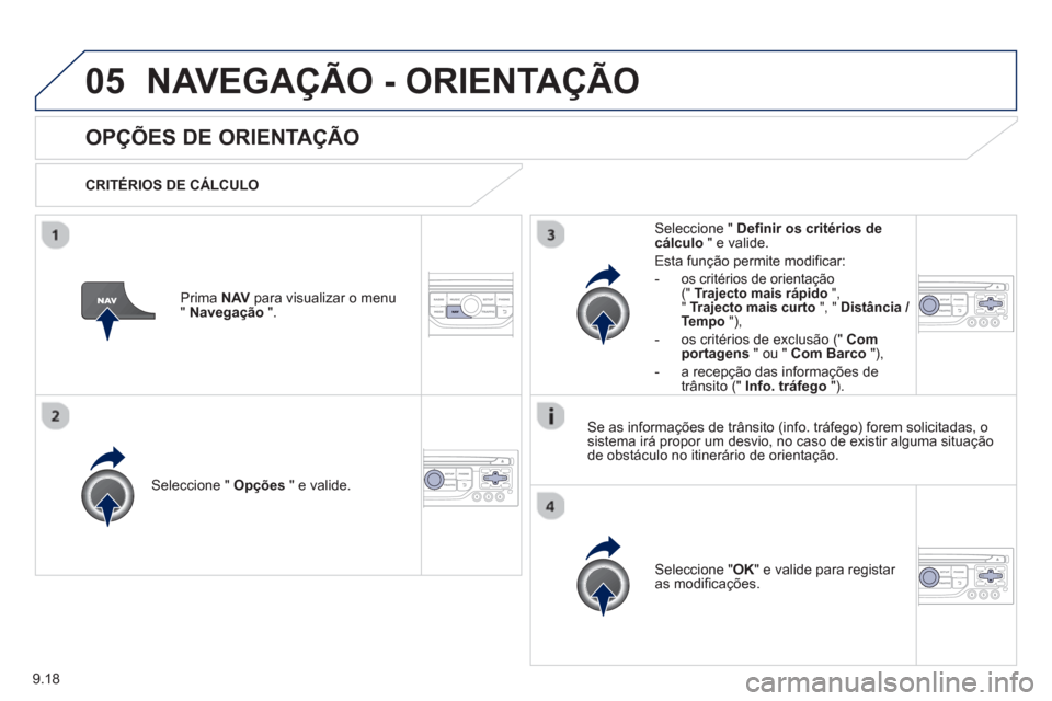 Peugeot Partner 2013 Manual do proprietário (in Portuguese) 9.18
05NAVEGAÇÃO - ORIENTAÇÃO
OPÇÕES DE ORIENTAÇÃO
CRITÉRIOS DE CÁLCULO
Seleccione " Opções
" e valide.
Seleccione " OK
" e valide para registar
as modificações. Peugeot Partner 2013 Manual do proprietário (in Portuguese) 9.18
05NAVEGAÇÃO - ORIENTAÇÃO
OPÇÕES DE ORIENTAÇÃO
CRITÉRIOS DE CÁLCULO
Seleccione " Opções
" e valide.
Seleccione " OK
" e valide para registar
as modificações.