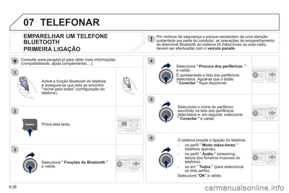 Peugeot Partner 2013 Manual do proprietário (in Portuguese) 9.28
07
EMPARELHAR UM TELEFONE
BLUETOOTH
PRIMEIRA LIGA
ÇÃO
Por motivos de segurança e porque necessitam de uma atençãosustentada por parte do condutor, as operações de emparelhamento
do te Peugeot Partner 2013 Manual do proprietário (in Portuguese) 9.28
07
EMPARELHAR UM TELEFONE
BLUETOOTH
PRIMEIRA LIGA
ÇÃO
Por motivos de segurança e porque necessitam de uma atençãosustentada por parte do condutor, as operações de emparelhamento
do te