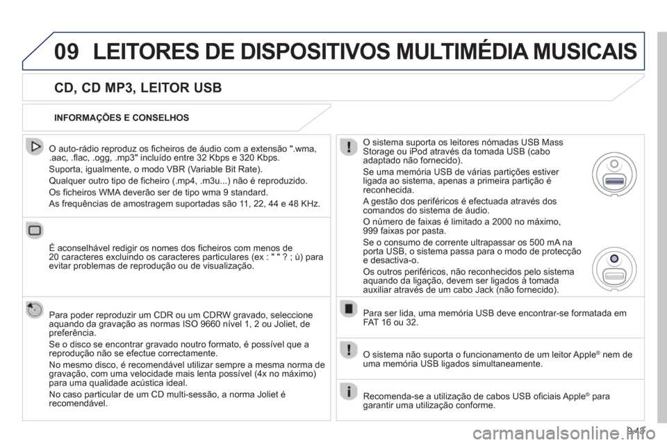 Peugeot Partner 2013  Manual do proprietário (in Portuguese) 9.43
09LEITORES DE DISPOSITIVOS MULTIMÉDIA MUSICAIS
   
CD, CD MP3, LEITOR USB 
 
 O auto-rádio reproduz os ficheiros de áudio com a extensão ".wma, .aac, .flac, .ogg, .mp3" incluído entre 32 Kbp