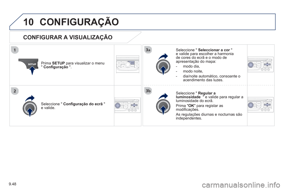 Peugeot Partner 2013  Manual do proprietário (in Portuguese) 9.48
10CONFIGURAÇÃO 
Prima  SETUP 
 para visualizar o menu"Configuração".
Seleccione "  Seleccionar a cor"re valide para escolher a harmonia de cores do ecrã e o modo de 
apresentação do mapa: 